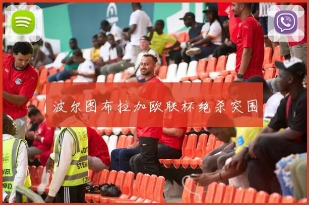 波尔图布拉加欧联杯绝杀突围