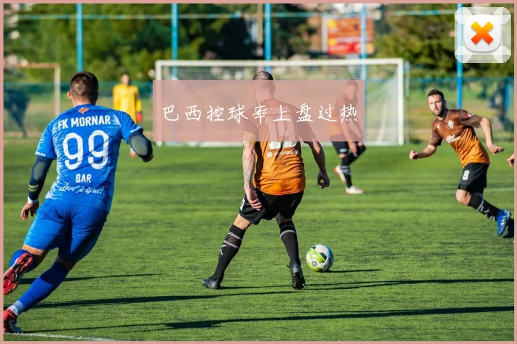 巴西控球率上盘过热