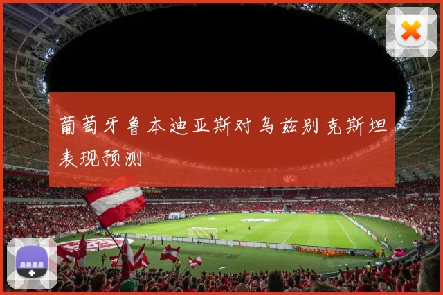 葡萄牙鲁本迪亚斯对乌兹别克斯坦表现预测