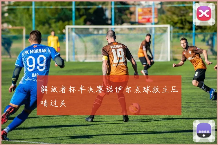 解放者杯半决赛诺伊尔点球救主压哨过关