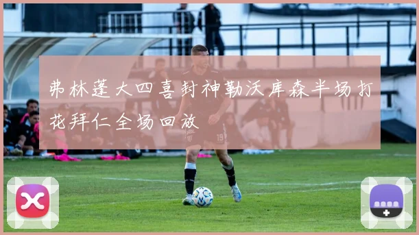 弗林蓬大四喜封神勒沃库森半场打花拜仁全场回放