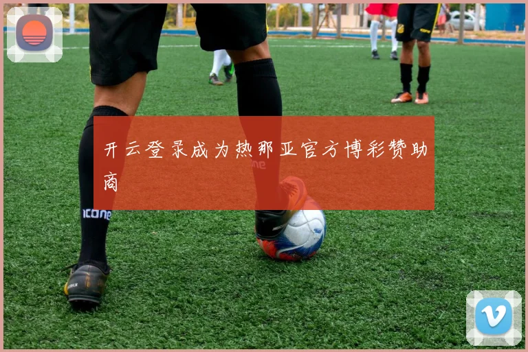 开云登录成为热那亚官方博彩赞助商