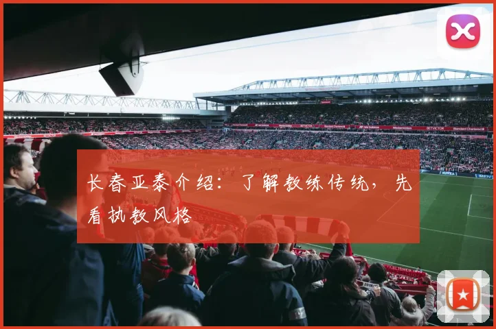 长春亚泰介绍：了解教练传统，先看执教风格